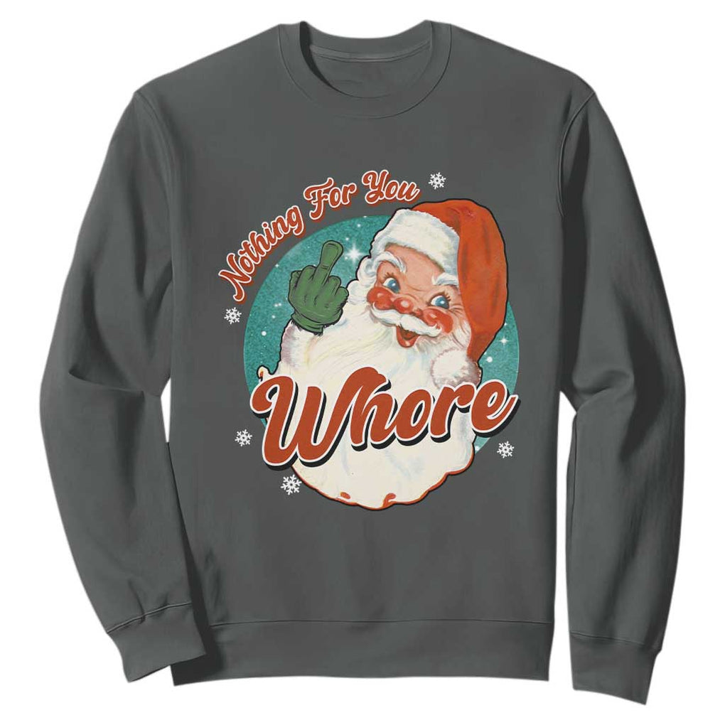 Funny Christmas Retro Santa Sweatshirt Nothing For You Whore Middle Finger TS11 Dark Heather Print Your Wear