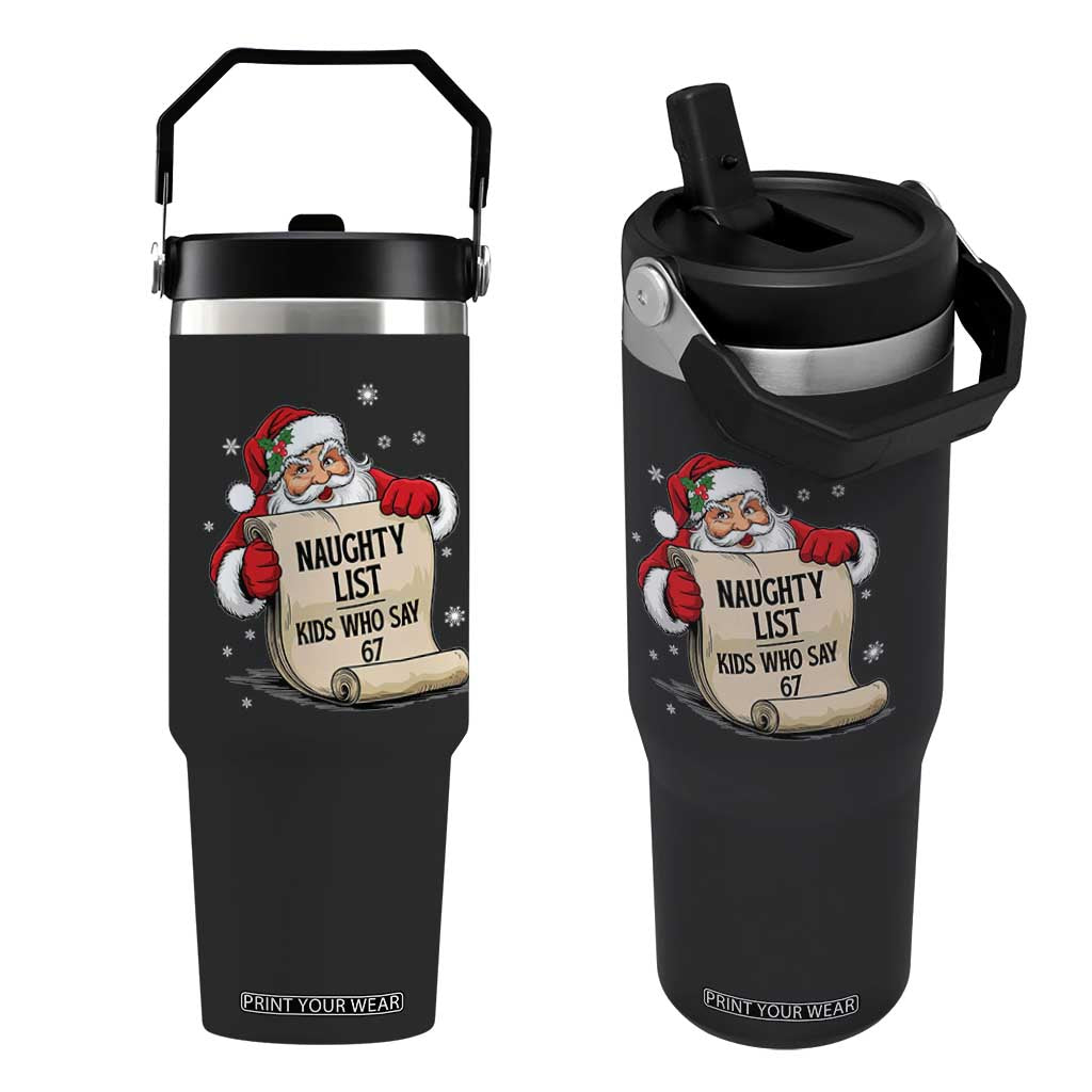 Funny 67 Christmas Flip Straw Tumbler Naughty List Kids Who Say Six Seven Santa TS11 One Size: 30 oz Black Print Your Wear
