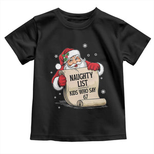 Funny 67 Christmas Toddler T Shirt Naughty List Kids Who Say Six Seven Santa TS11 Black Print Your Wear