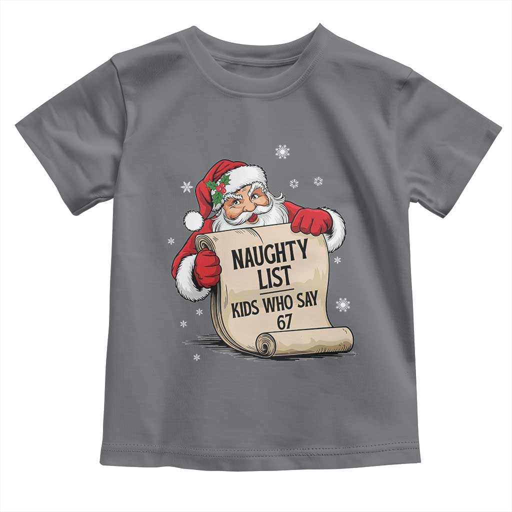 Funny 67 Christmas Toddler T Shirt Naughty List Kids Who Say Six Seven Santa TS11 Charcoal Print Your Wear