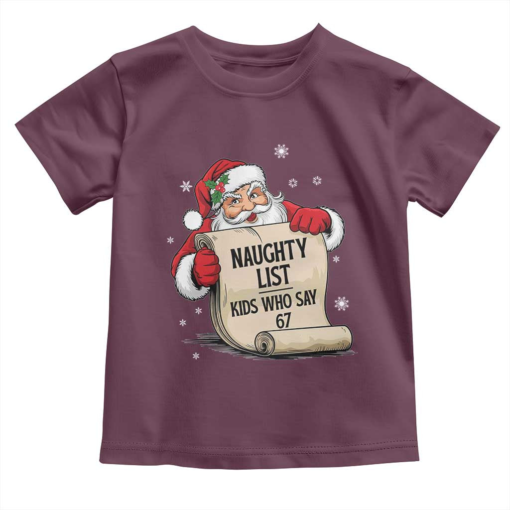 Funny 67 Christmas Toddler T Shirt Naughty List Kids Who Say Six Seven Santa TS11 Maroon Print Your Wear