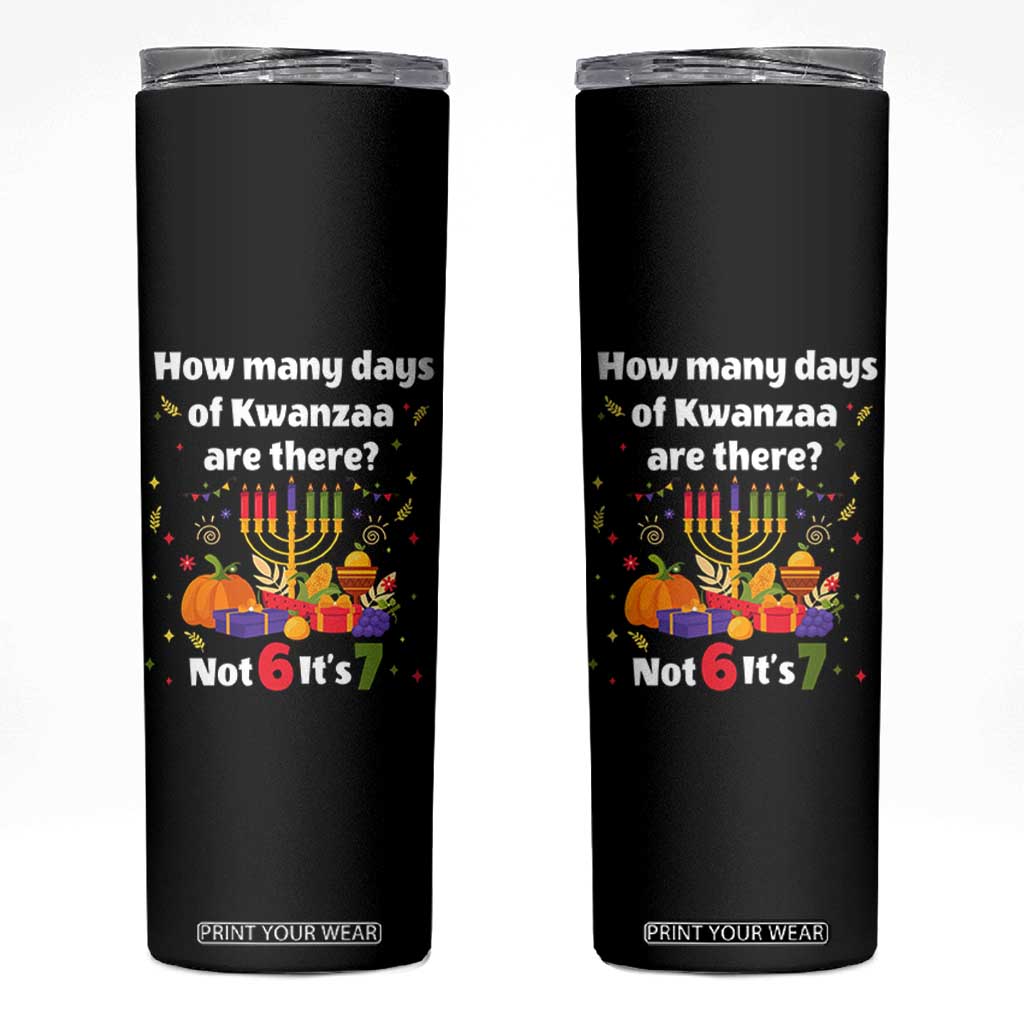 Funny 67 Kwanzaa Skinny Tumbler How Many Days Of Kwanzaa Are There Not 6 It Is 7 TS11 Black Print Your Wear