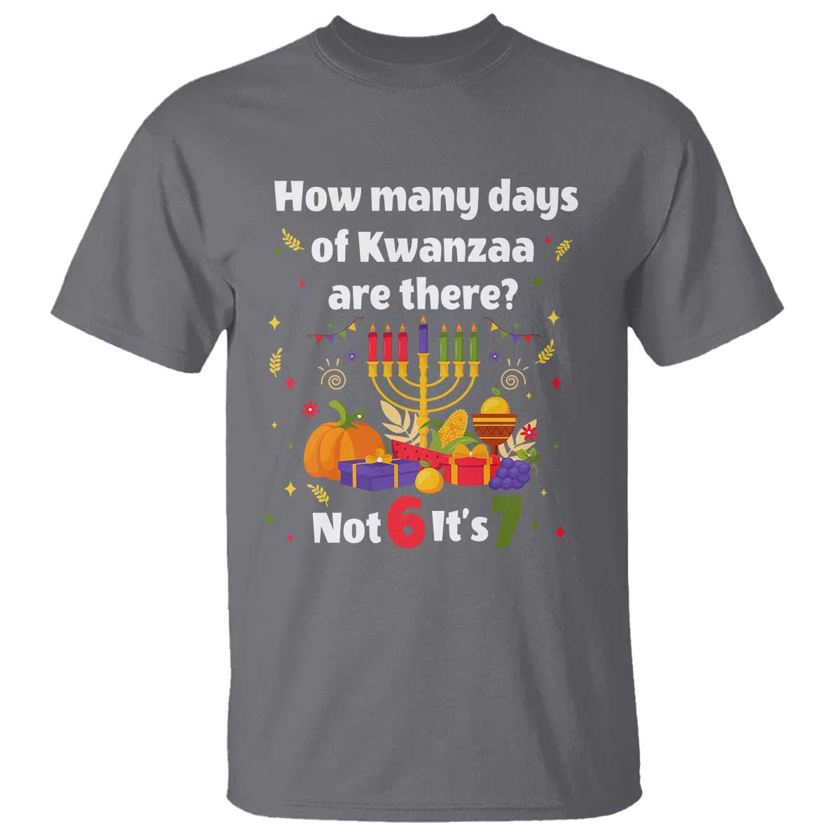 Funny 67 Kwanzaa T Shirt How Many Days Of Kwanzaa Are There Not 6 It Is 7 TS11 Charcoal Print Your Wear