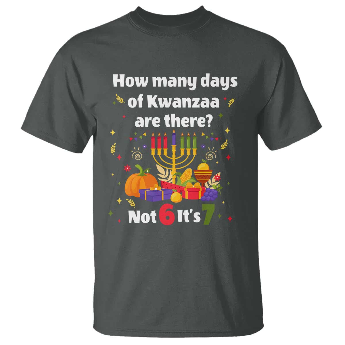 Funny 67 Kwanzaa T Shirt How Many Days Of Kwanzaa Are There Not 6 It Is 7 TS11 Dark Heather Print Your Wear