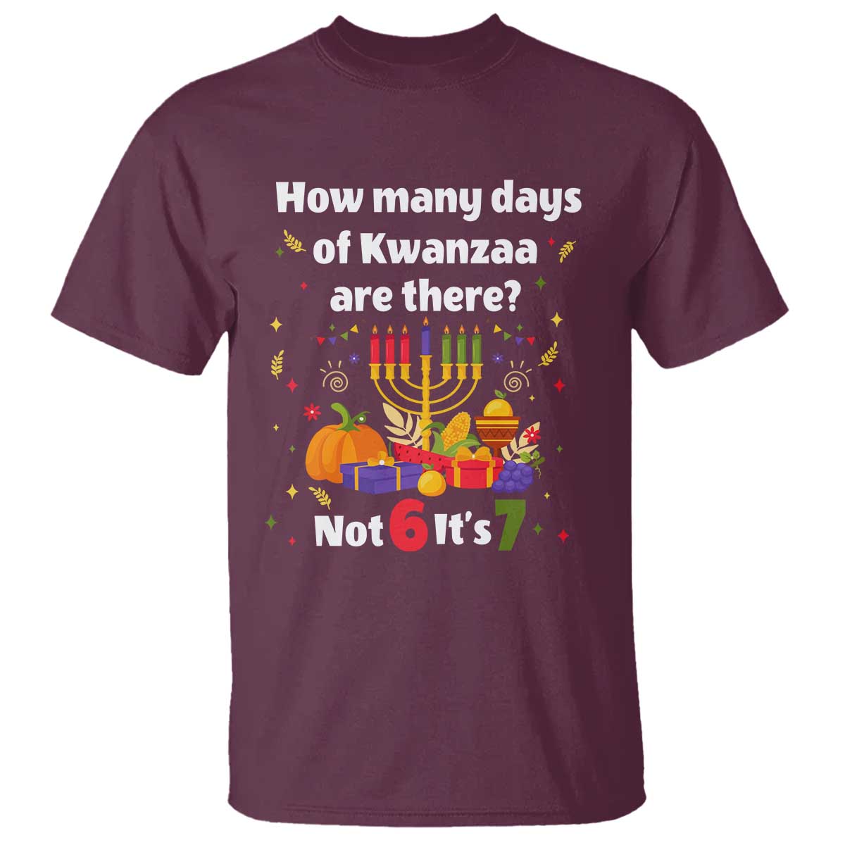 Funny 67 Kwanzaa T Shirt How Many Days Of Kwanzaa Are There Not 6 It Is 7 TS11 Maroon Print Your Wear