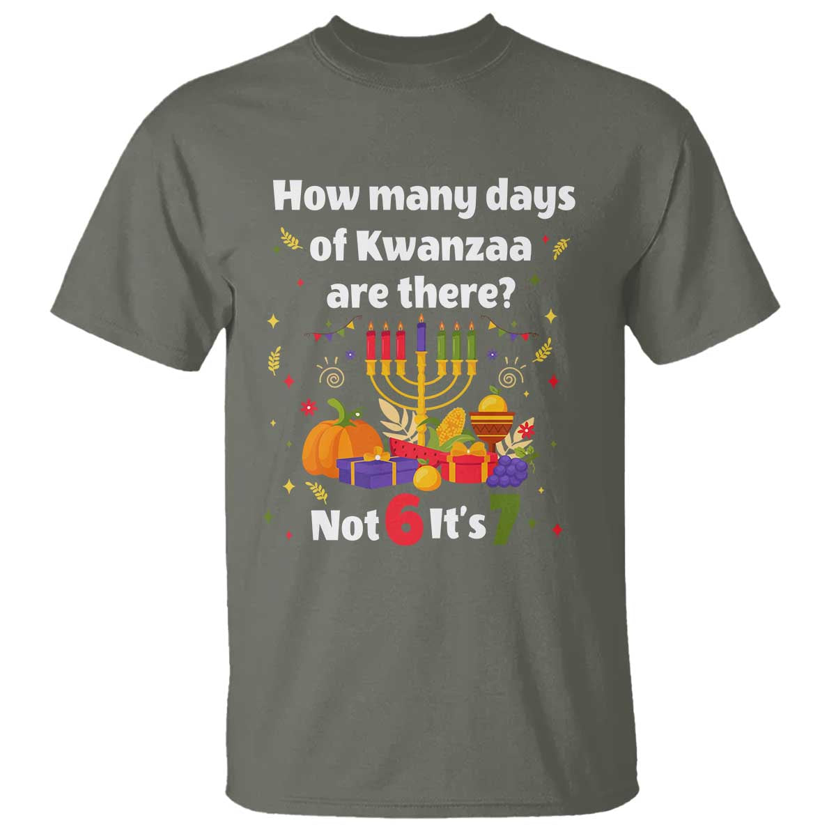 Funny 67 Kwanzaa T Shirt How Many Days Of Kwanzaa Are There Not 6 It Is 7 TS11 Military Green Print Your Wear