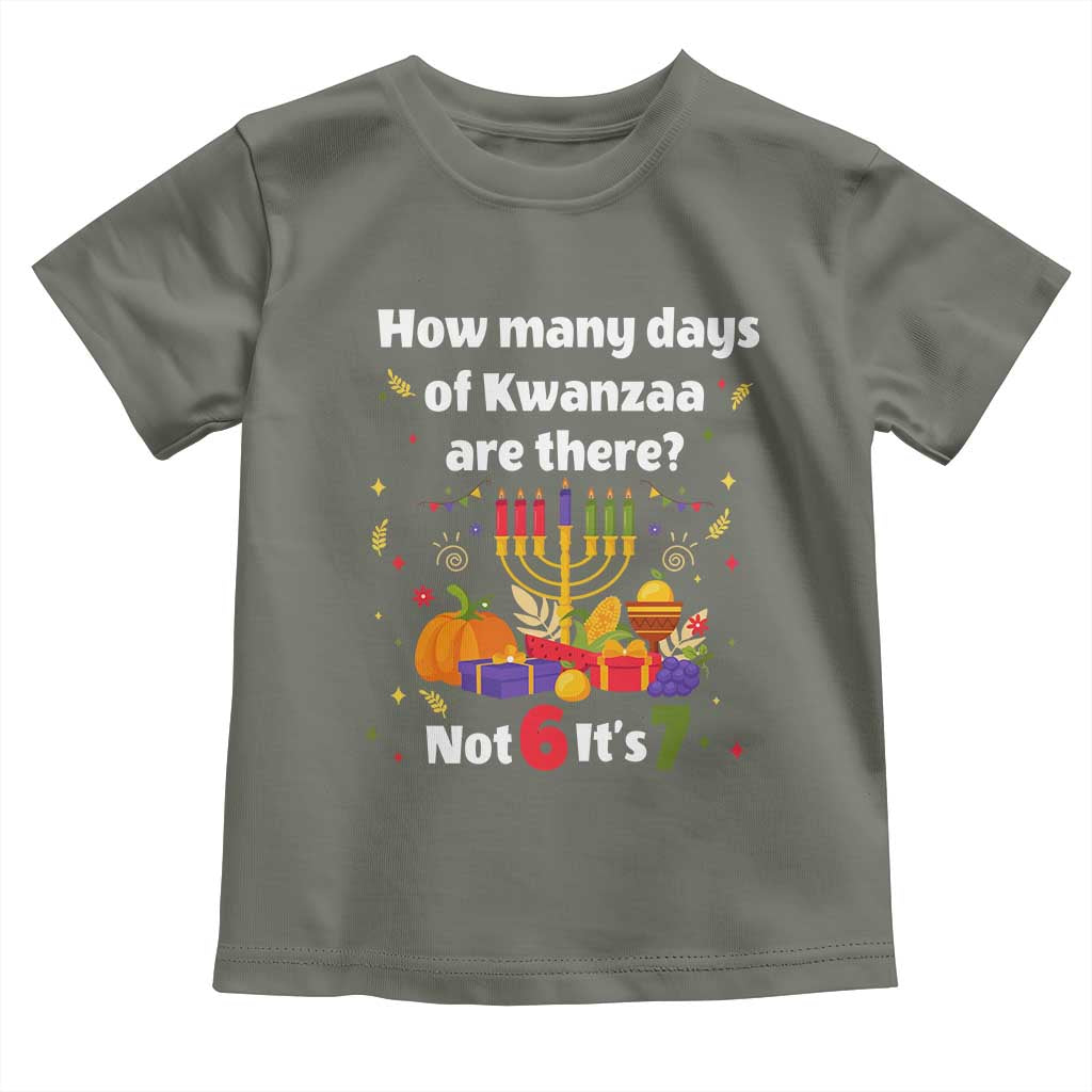 Funny 67 Kwanzaa Toddler T Shirt How Many Days Of Kwanzaa Are There Not 6 It Is 7 TS11 Military Green Print Your Wear