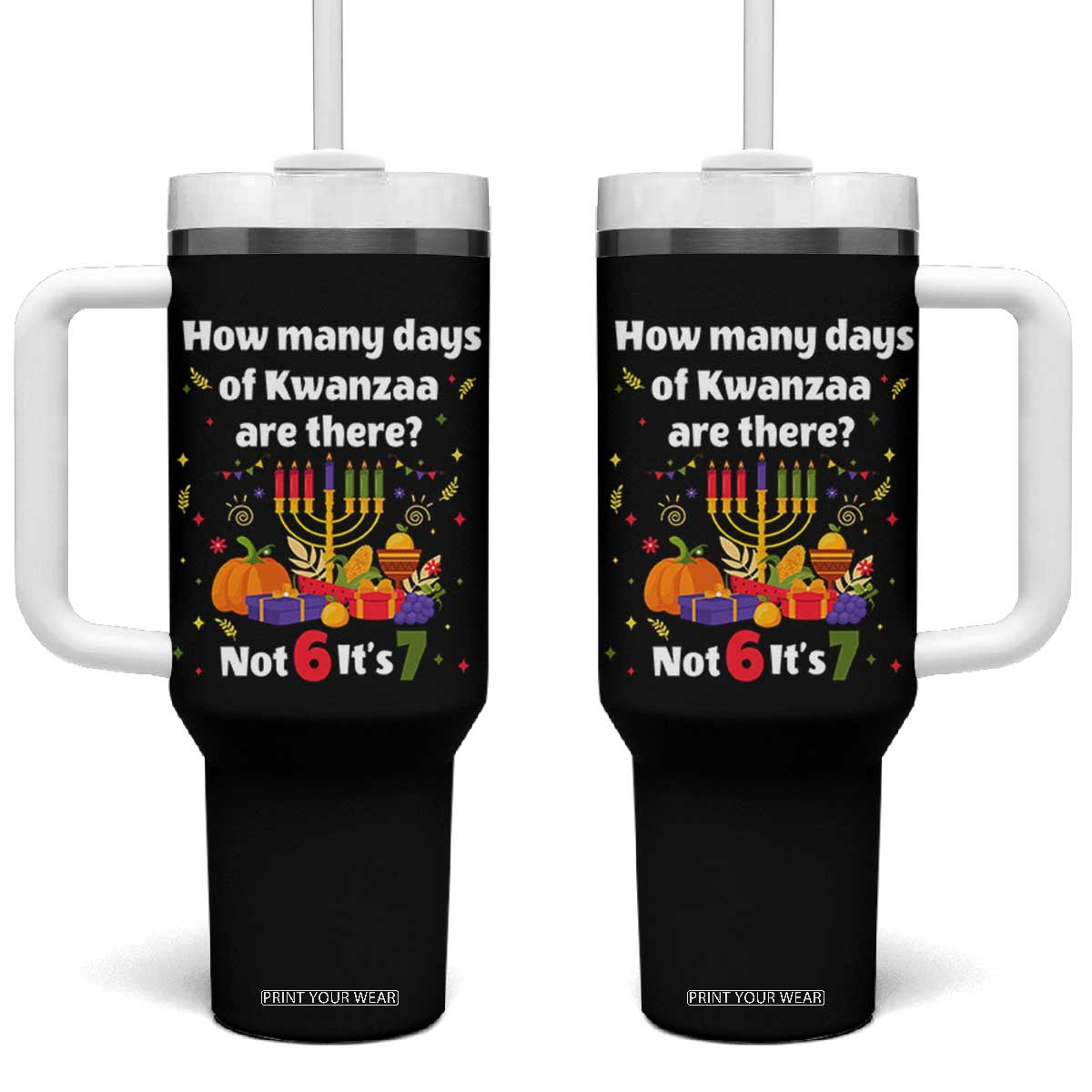 Funny 67 Kwanzaa Tumbler With Handle How Many Days Of Kwanzaa Are There Not 6 It Is 7 TS11 One Size: 40 oz Black Print Your Wear
