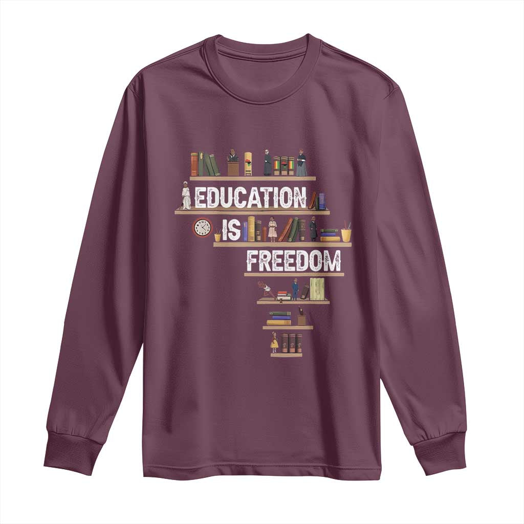 Education Is Freedom Long Sleeve Shirt Black History Month Teacher Black Leaders Figure TS11 Maroon Print Your Wear