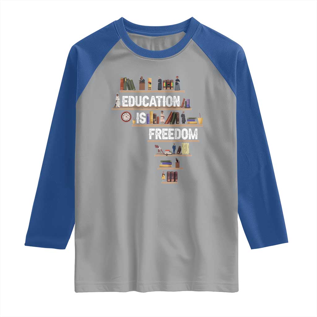 Education Is Freedom Raglan Shirt Black History Month Teacher Black Leaders Figure TS11 Sport Gray Royal Print Your Wear