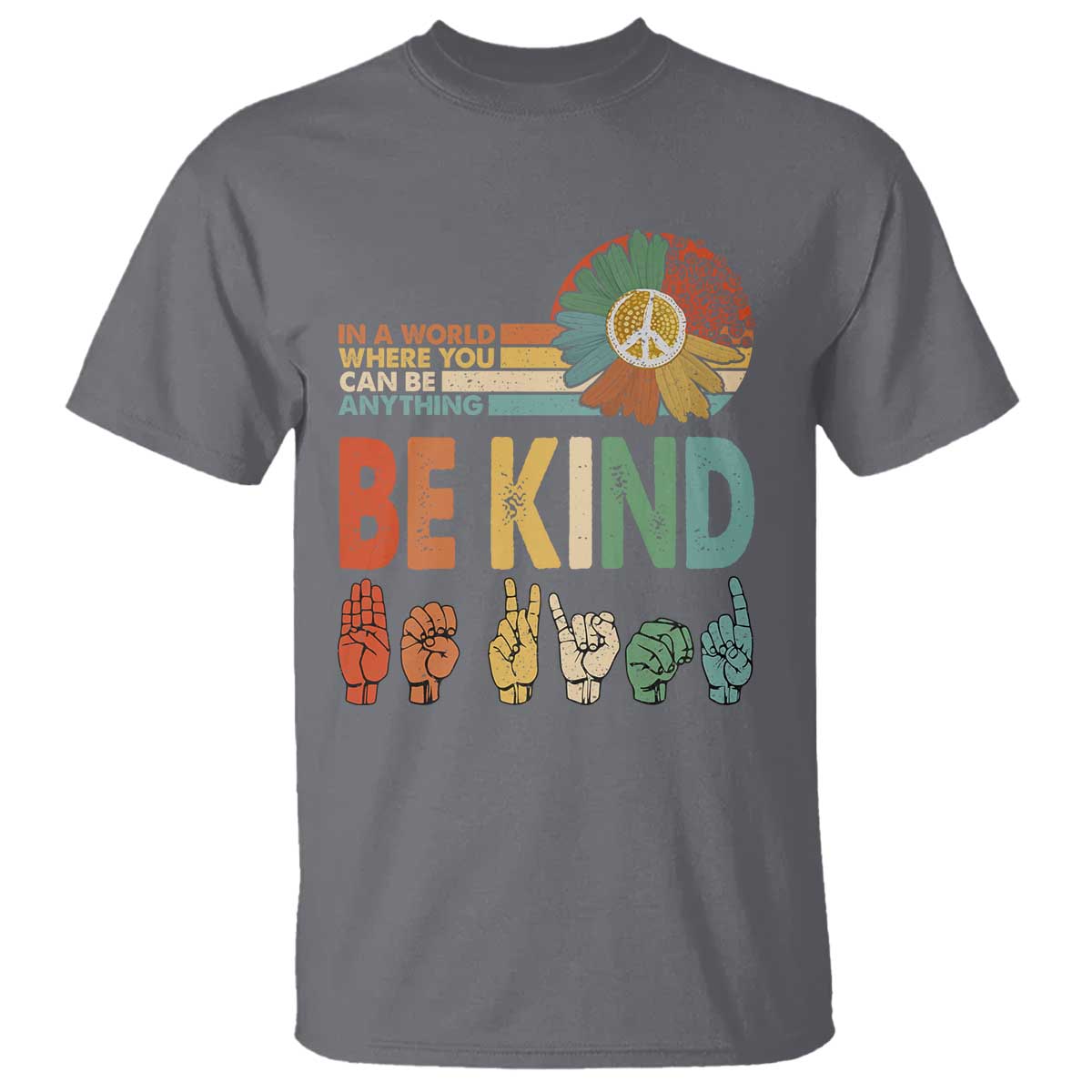 In A World Where You Can Be Anything Be Kind T Shirt Sign Language Retro Peace Sign TS11 Charcoal Print Your Wear