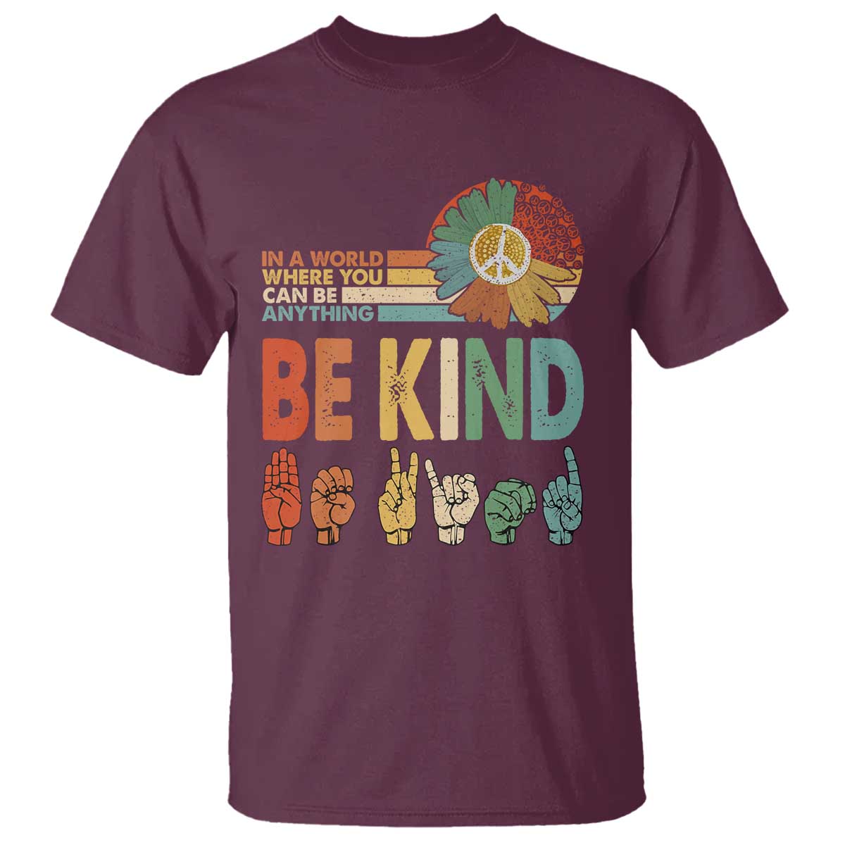 In A World Where You Can Be Anything Be Kind T Shirt Sign Language Retro Peace Sign TS11 Maroon Print Your Wear