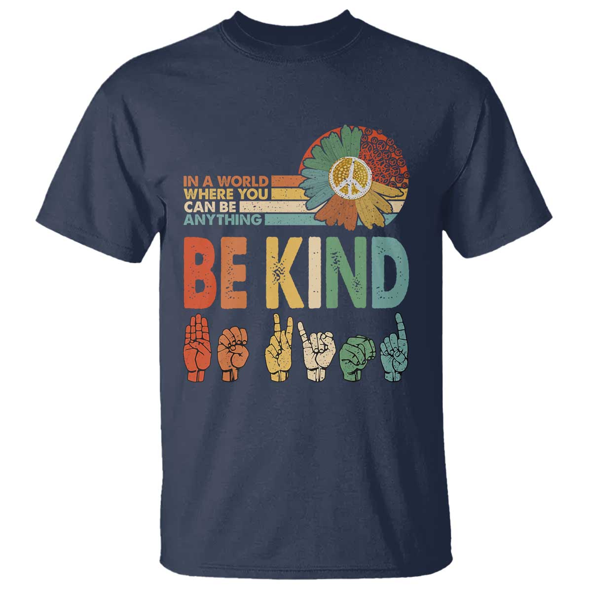 In A World Where You Can Be Anything Be Kind T Shirt Sign Language Retro Peace Sign TS11 Navy Print Your Wear