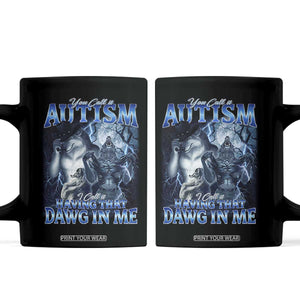 You Call It Autism I Call It Having That Dawg In Me Coffee Mug Funny Cringe Alpha Wolf TS11 Black Print Your Wear