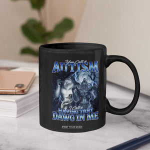 You Call It Autism I Call It Having That Dawg In Me Coffee Mug Funny Cringe Alpha Wolf TS11 Print Your Wear