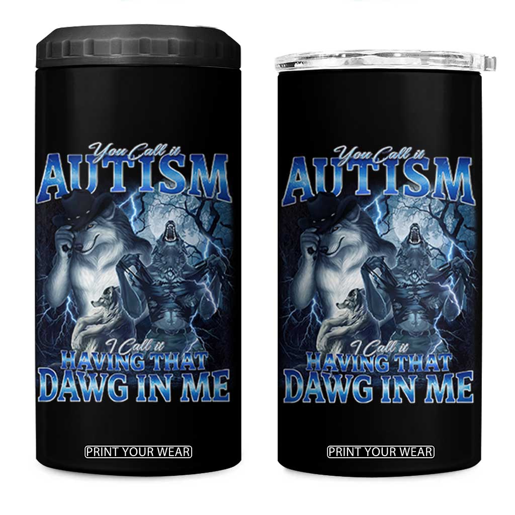 You Call It Autism I Call It Having That Dawg In Me 4 in 1 Can Cooler Tumbler Funny Cringe Alpha Wolf TS11 One Size: 16 oz Black Print Your Wear