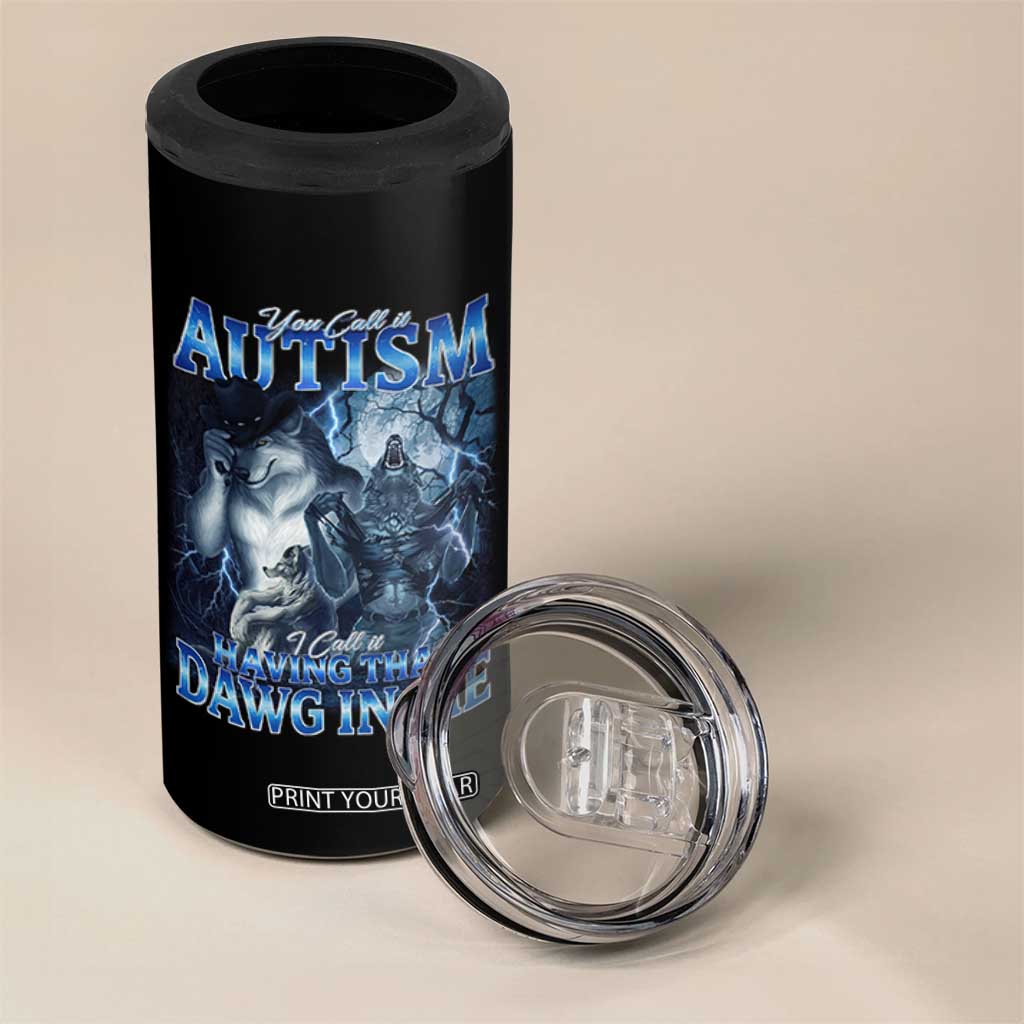 You Call It Autism I Call It Having That Dawg In Me 4 in 1 Can Cooler Tumbler Funny Cringe Alpha Wolf TS11 Print Your Wear