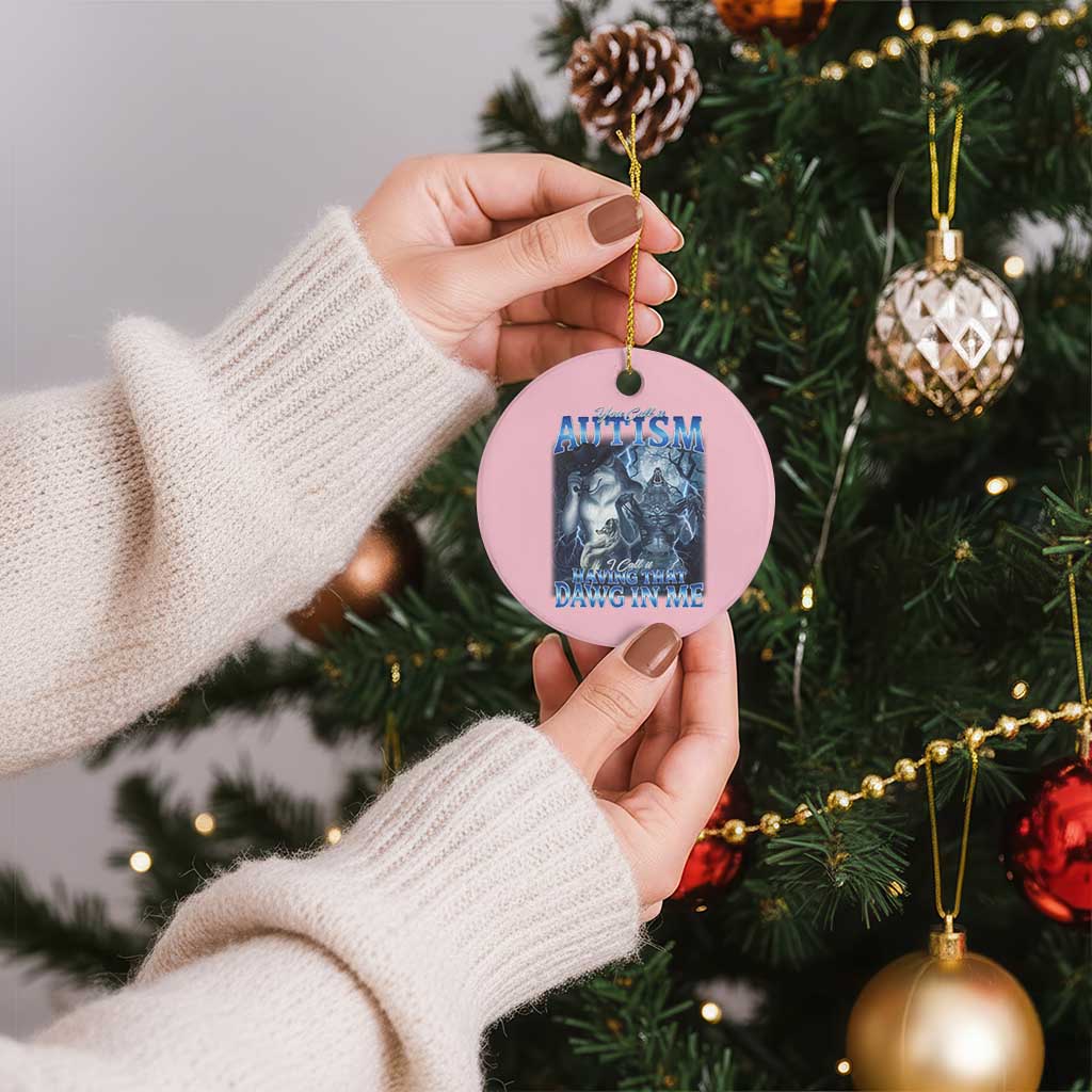 You Call It Autism I Call It Having That Dawg In Me Ceramic Ornament Funny Cringe Alpha Wolf TS11 1pc Light Pink Print Your Wear