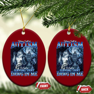 You Call It Autism I Call It Having That Dawg In Me Ceramic Ornament Funny Cringe Alpha Wolf TS11 Print Your Wear