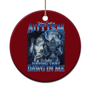You Call It Autism I Call It Having That Dawg In Me Ceramic Ornament Funny Cringe Alpha Wolf TS11 1pc Red Print Your Wear