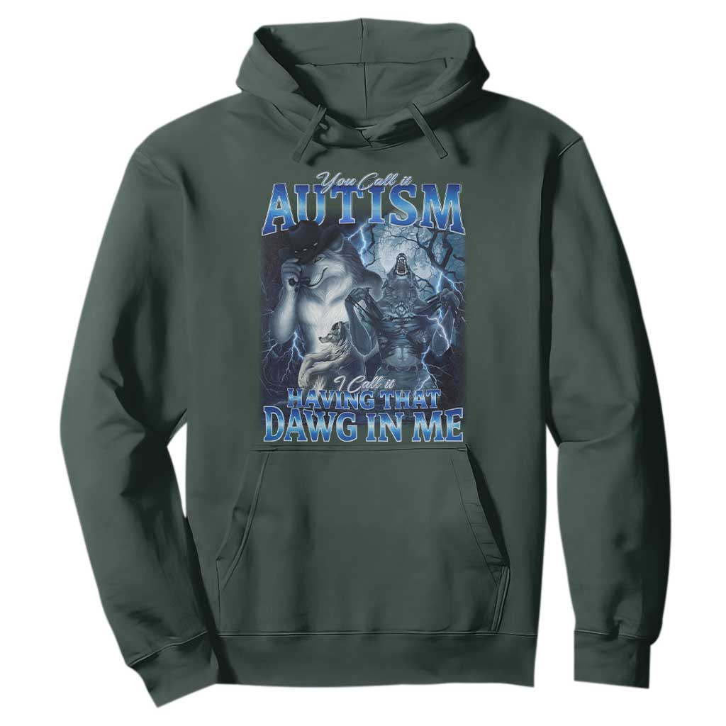 You Call It Autism I Call It Having That Dawg In Me Hoodie Funny Cringe Alpha Wolf TS11 Dark Forest Green Print Your Wear