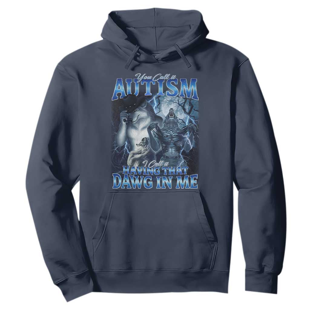 You Call It Autism I Call It Having That Dawg In Me Hoodie Funny Cringe Alpha Wolf TS11 Navy Print Your Wear