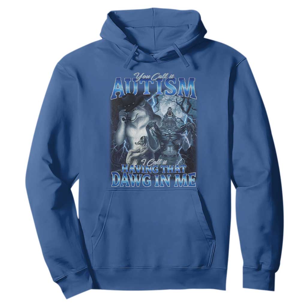 You Call It Autism I Call It Having That Dawg In Me Hoodie Funny Cringe Alpha Wolf TS11 Royal Blue Print Your Wear