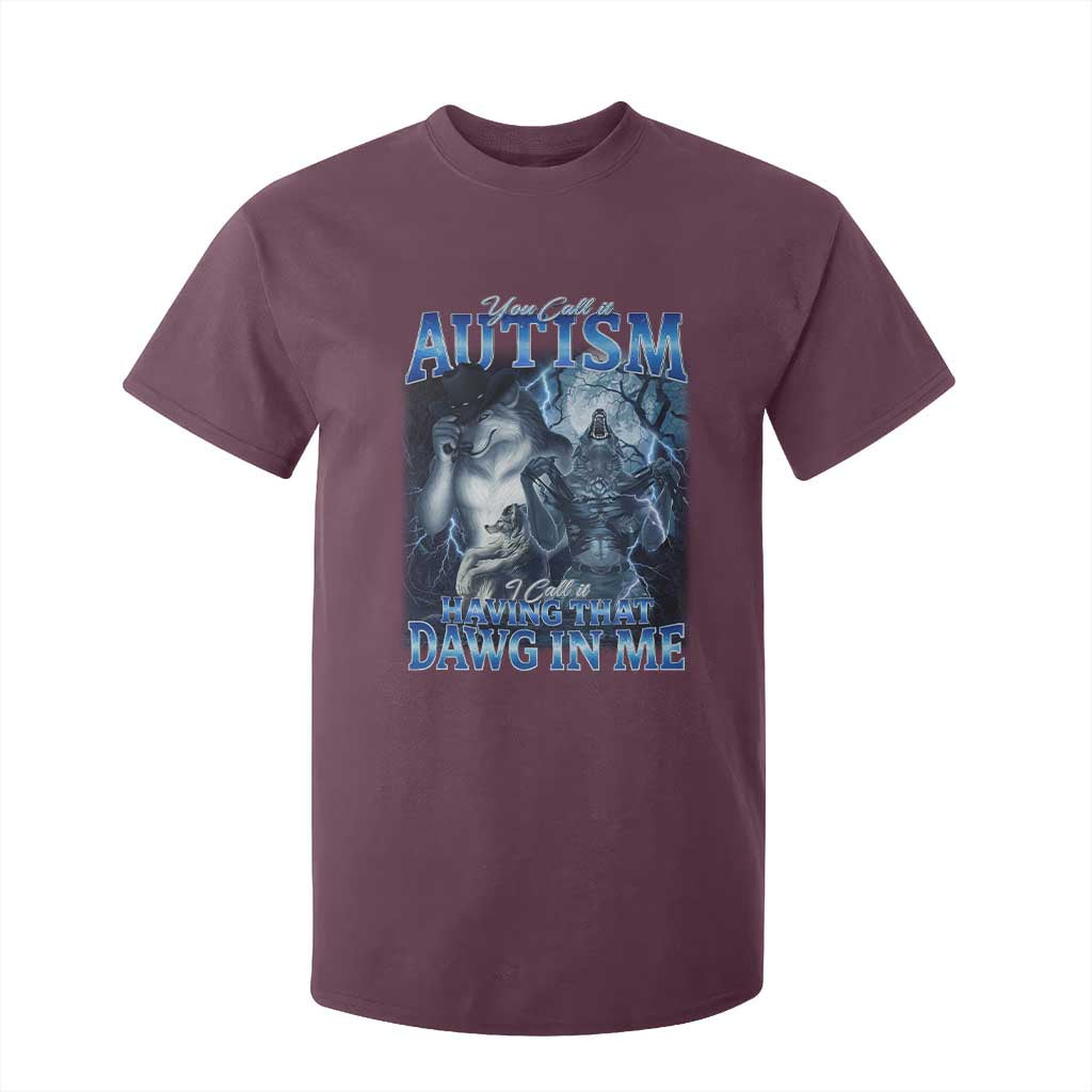 You Call It Autism I Call It Having That Dawg In Me T Shirt For Kid Funny Cringe Alpha Wolf TS11 Maroon Print Your Wear