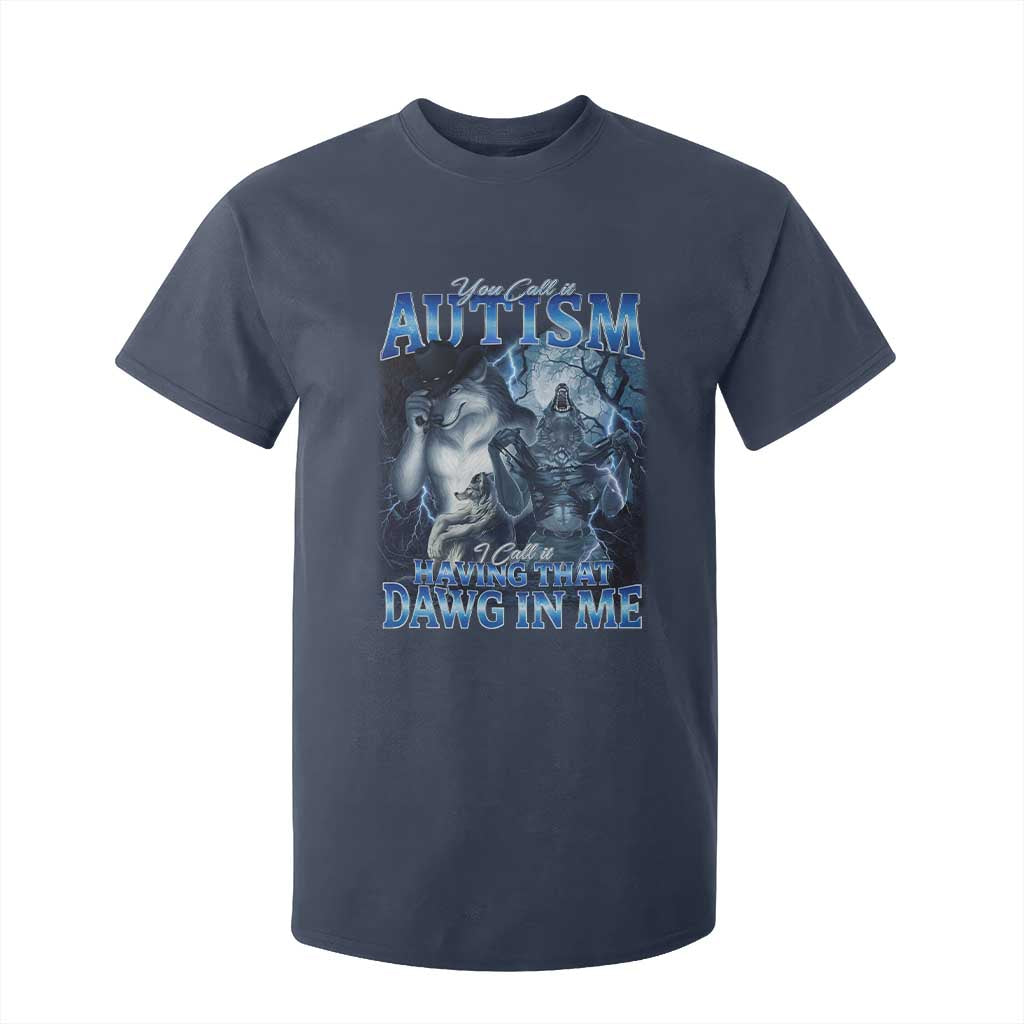 You Call It Autism I Call It Having That Dawg In Me T Shirt For Kid Funny Cringe Alpha Wolf TS11 Navy Print Your Wear