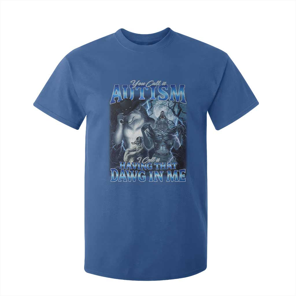 You Call It Autism I Call It Having That Dawg In Me T Shirt For Kid Funny Cringe Alpha Wolf TS11 Royal Blue Print Your Wear