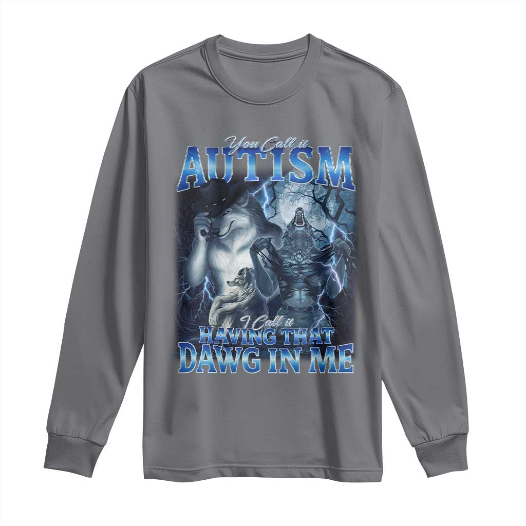 You Call It Autism I Call It Having That Dawg In Me Long Sleeve Shirt Funny Cringe Alpha Wolf TS11 Charcoal Print Your Wear