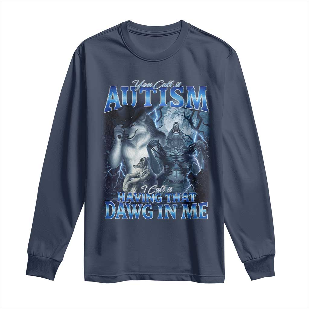 You Call It Autism I Call It Having That Dawg In Me Long Sleeve Shirt Funny Cringe Alpha Wolf TS11 Navy Print Your Wear