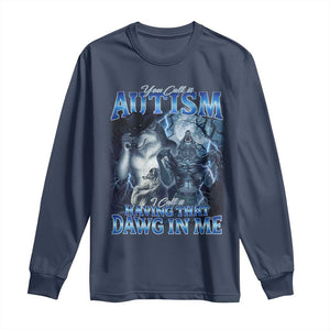 You Call It Autism I Call It Having That Dawg In Me Long Sleeve Shirt Funny Cringe Alpha Wolf TS11 Navy Print Your Wear