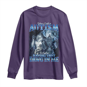 You Call It Autism I Call It Having That Dawg In Me Long Sleeve Shirt Funny Cringe Alpha Wolf TS11 Purple Print Your Wear