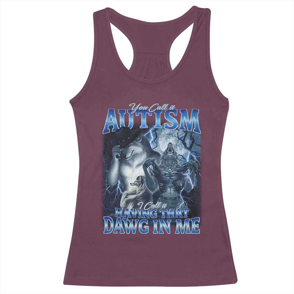 You Call It Autism I Call It Having That Dawg In Me Racerback Tank Top Funny Cringe Alpha Wolf TS11 Maroon Print Your Wear