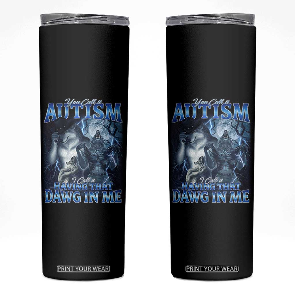 You Call It Autism I Call It Having That Dawg In Me Skinny Tumbler Funny Cringe Alpha Wolf TS11 Black Print Your Wear