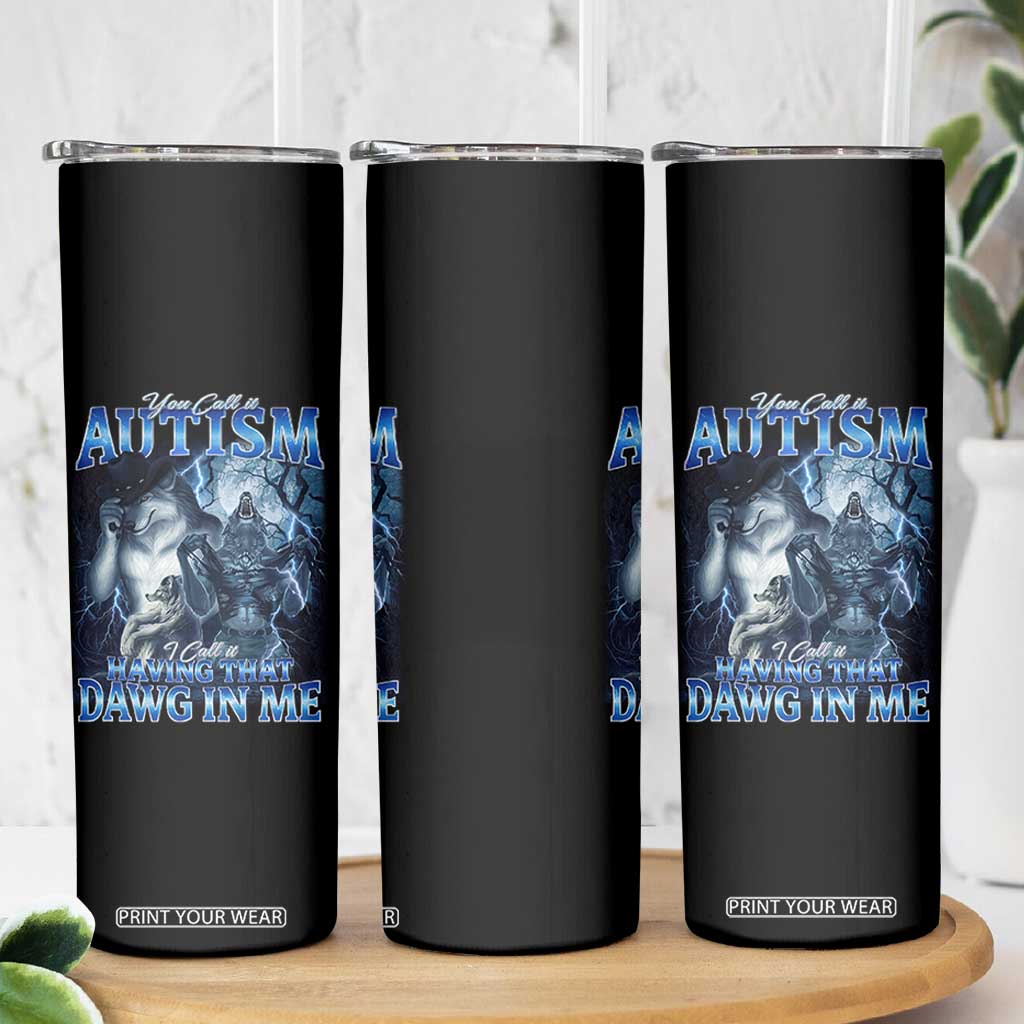 You Call It Autism I Call It Having That Dawg In Me Skinny Tumbler Funny Cringe Alpha Wolf TS11 Print Your Wear