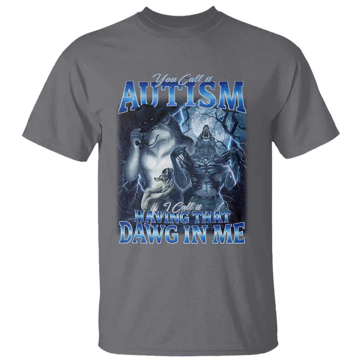 You Call It Autism I Call It Having That Dawg In Me T Shirt Funny Cringe Alpha Wolf TS11 Charcoal Print Your Wear