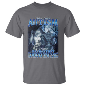 You Call It Autism I Call It Having That Dawg In Me T Shirt Funny Cringe Alpha Wolf TS11 Charcoal Print Your Wear