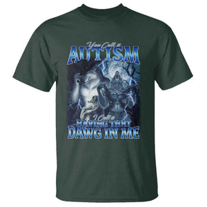 You Call It Autism I Call It Having That Dawg In Me T Shirt Funny Cringe Alpha Wolf TS11 Dark Forest Green Print Your Wear