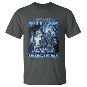 You Call It Autism I Call It Having That Dawg In Me T Shirt Funny Cringe Alpha Wolf TS11 Dark Heather Print Your Wear