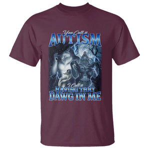 You Call It Autism I Call It Having That Dawg In Me T Shirt Funny Cringe Alpha Wolf TS11 Maroon Print Your Wear