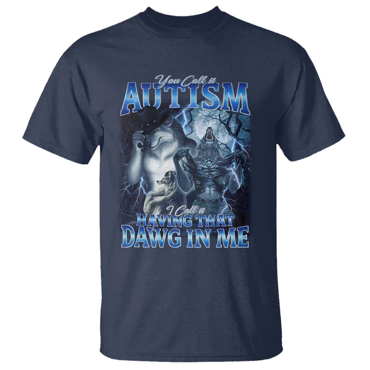 You Call It Autism I Call It Having That Dawg In Me T Shirt Funny Cringe Alpha Wolf TS11 Navy Print Your Wear