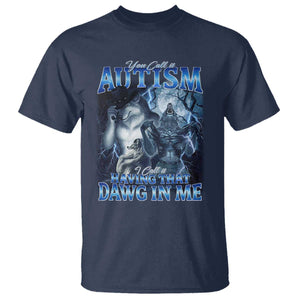 You Call It Autism I Call It Having That Dawg In Me T Shirt Funny Cringe Alpha Wolf TS11 Navy Print Your Wear