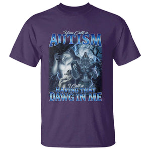 You Call It Autism I Call It Having That Dawg In Me T Shirt Funny Cringe Alpha Wolf TS11 Purple Print Your Wear