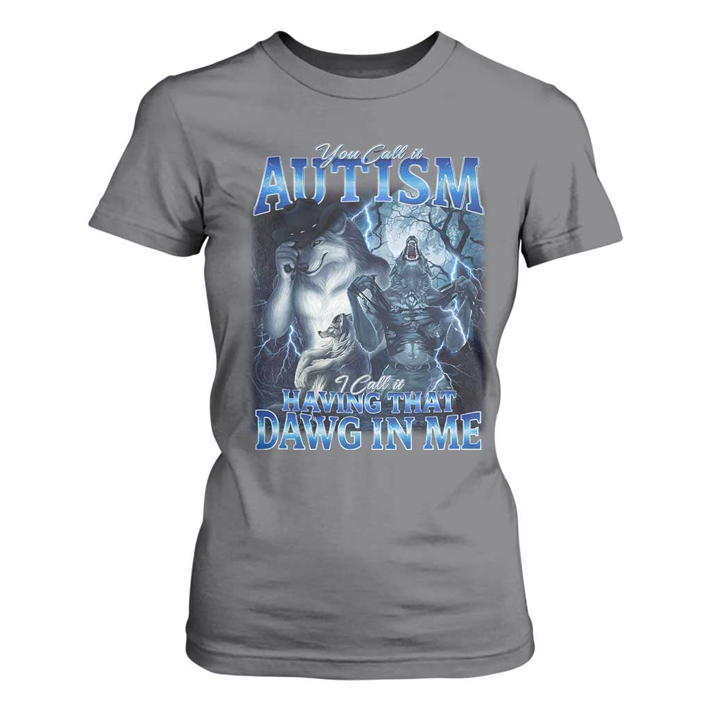 You Call It Autism I Call It Having That Dawg In Me T Shirt For Women Funny Cringe Alpha Wolf TS11 Charcoal Print Your Wear