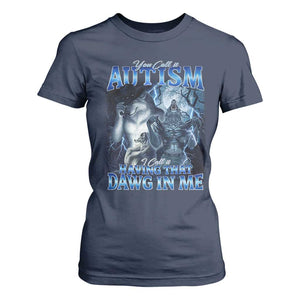 You Call It Autism I Call It Having That Dawg In Me T Shirt For Women Funny Cringe Alpha Wolf TS11 Navy Print Your Wear