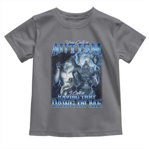You Call It Autism I Call It Having That Dawg In Me Toddler T Shirt Funny Cringe Alpha Wolf TS11 Charcoal Print Your Wear