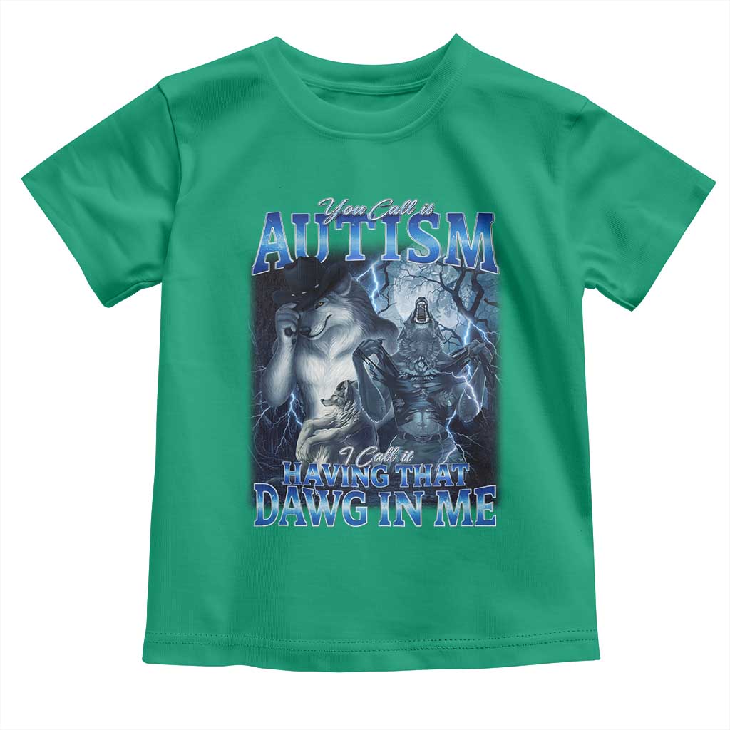 You Call It Autism I Call It Having That Dawg In Me Toddler T Shirt Funny Cringe Alpha Wolf TS11 Irish Green Print Your Wear