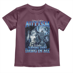 You Call It Autism I Call It Having That Dawg In Me Toddler T Shirt Funny Cringe Alpha Wolf TS11 Maroon Print Your Wear